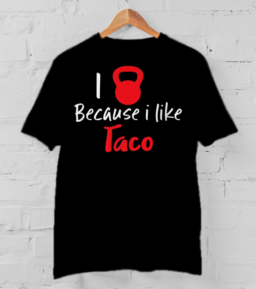 I Kettlebell Because I Like Taco T-Shirt