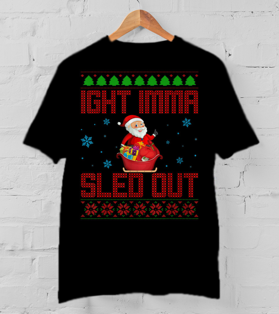 Ight Imma Sled Out Santa Christmas Sweater Style Snowflakes Trees T-Shirt