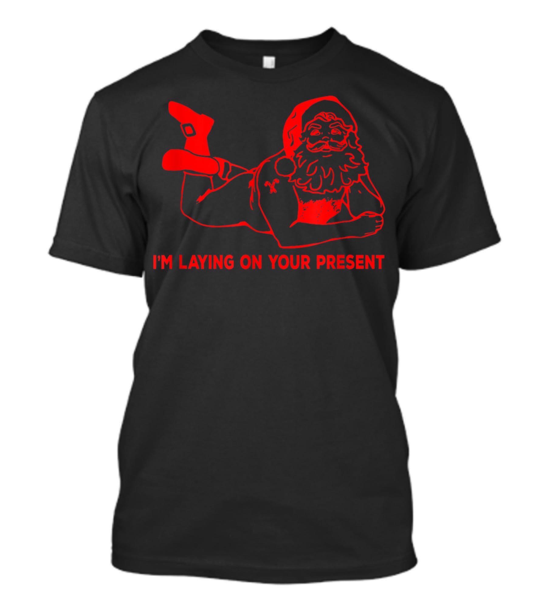 I'm Laying On Your Present Naughty Dirty Santa T-Shirt