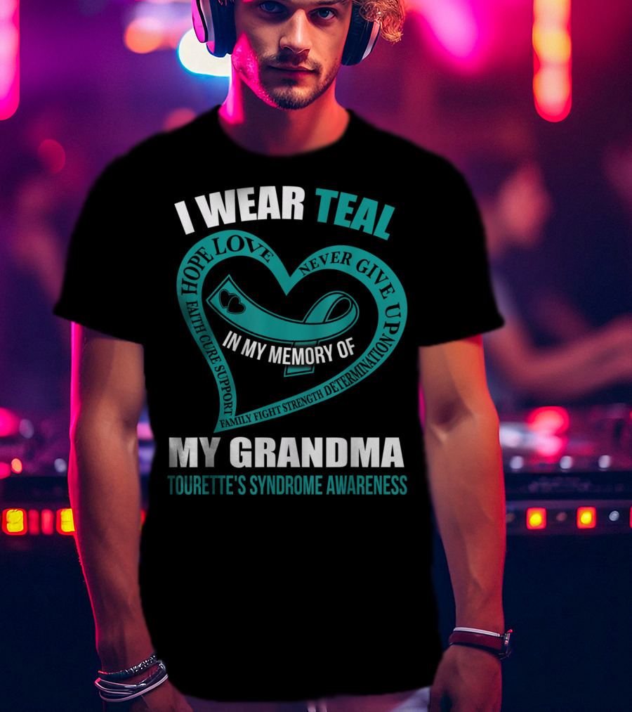 I Wear Teal Hope Love Faith Cure Support Family Fight Strength Determination Never Give Up In My Memory Of My Grandma Tourette's Syndrome Awareness T-Shirt