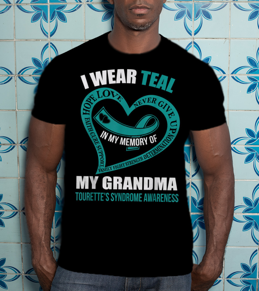 I Wear Teal Hope Love Faith Cure Support Family Fight Strength Determination Never Give Up In My Memory Of My Grandma Tourette's Syndrome Awareness T-Shirt