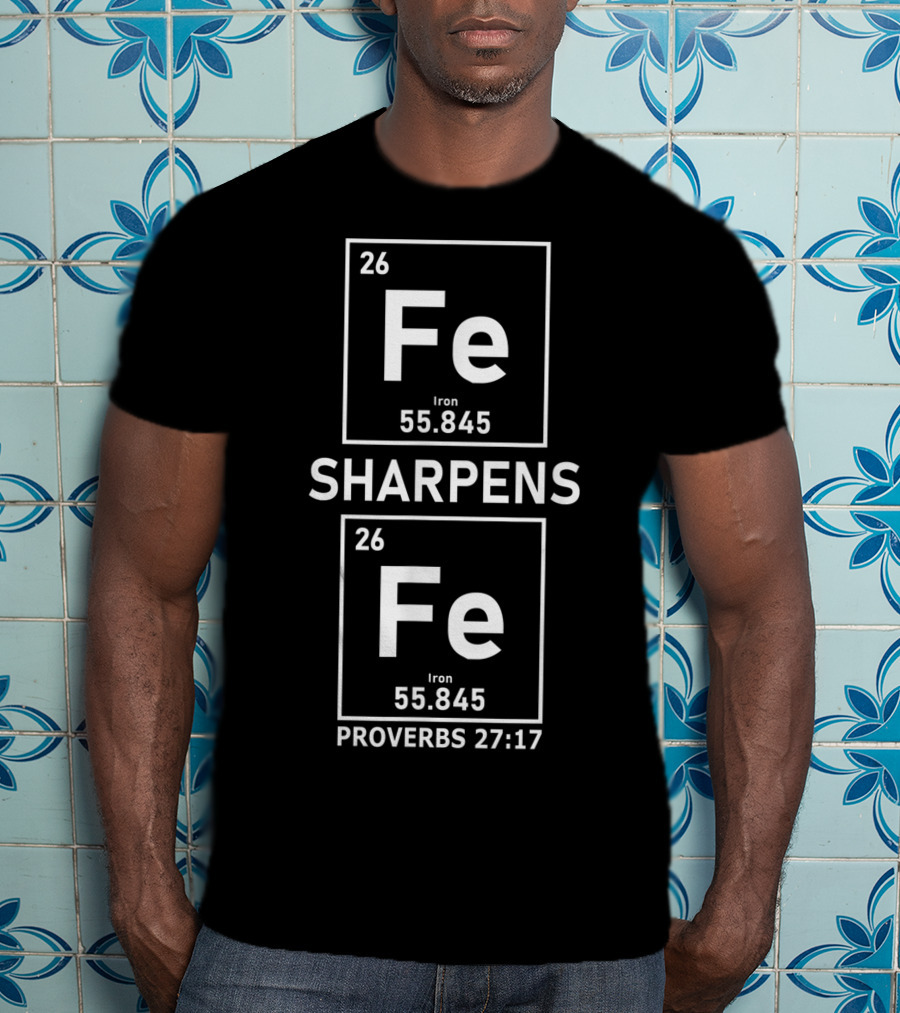 Iron Sharpens Iron Fe Elements Proverbs 27:17 Christian Guys T-Shirt