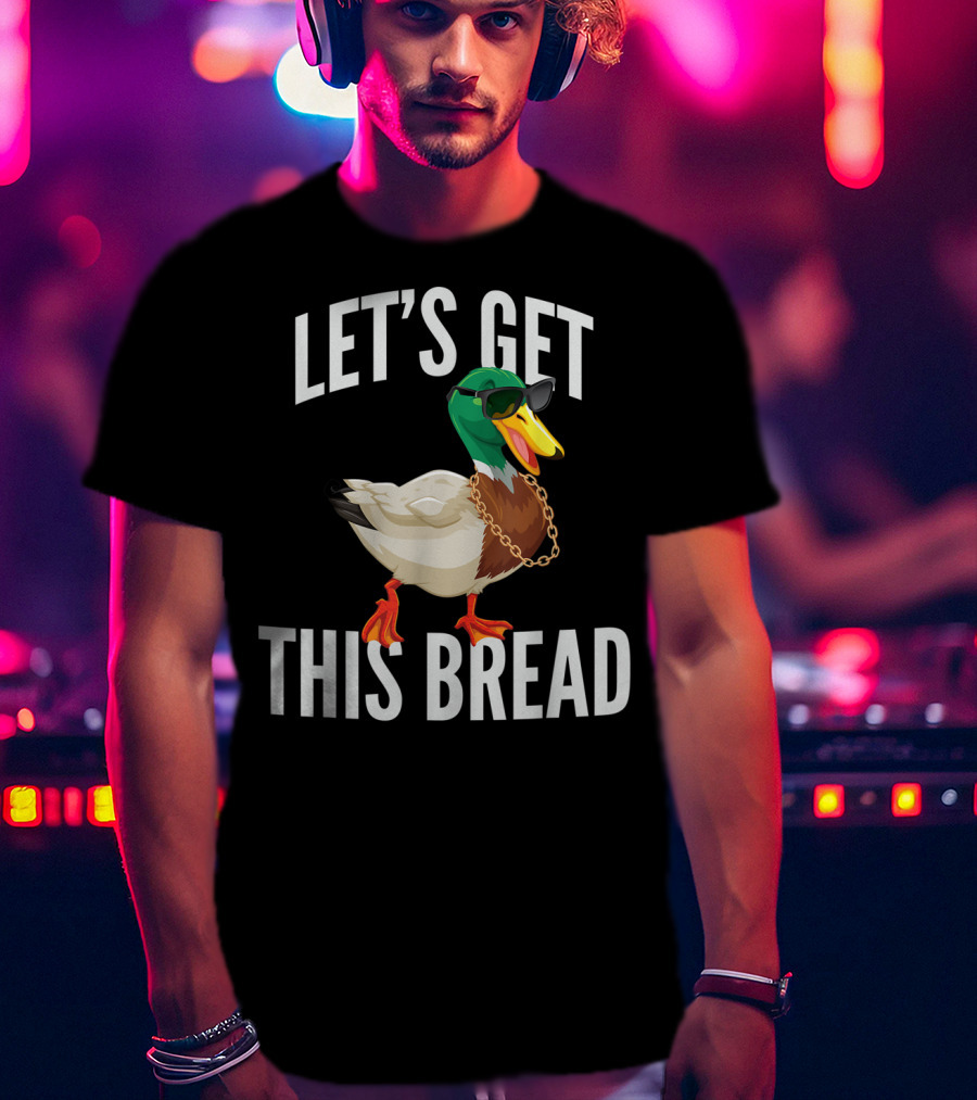 Let's Get This Bread Cool Duck With Sunglasses And Chain T-Shirt