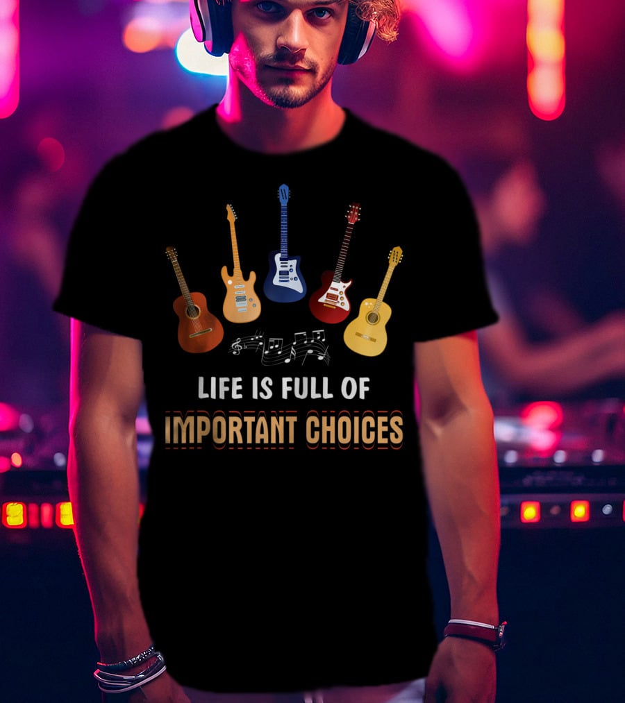 Life Is Full Of Important Choices With Guitar Variations And Musical Notes T-Shirt