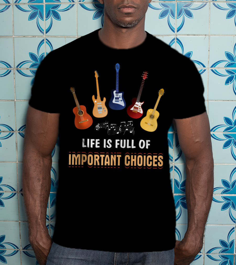 Life Is Full Of Important Choices With Guitar Variations And Musical Notes T-Shirt