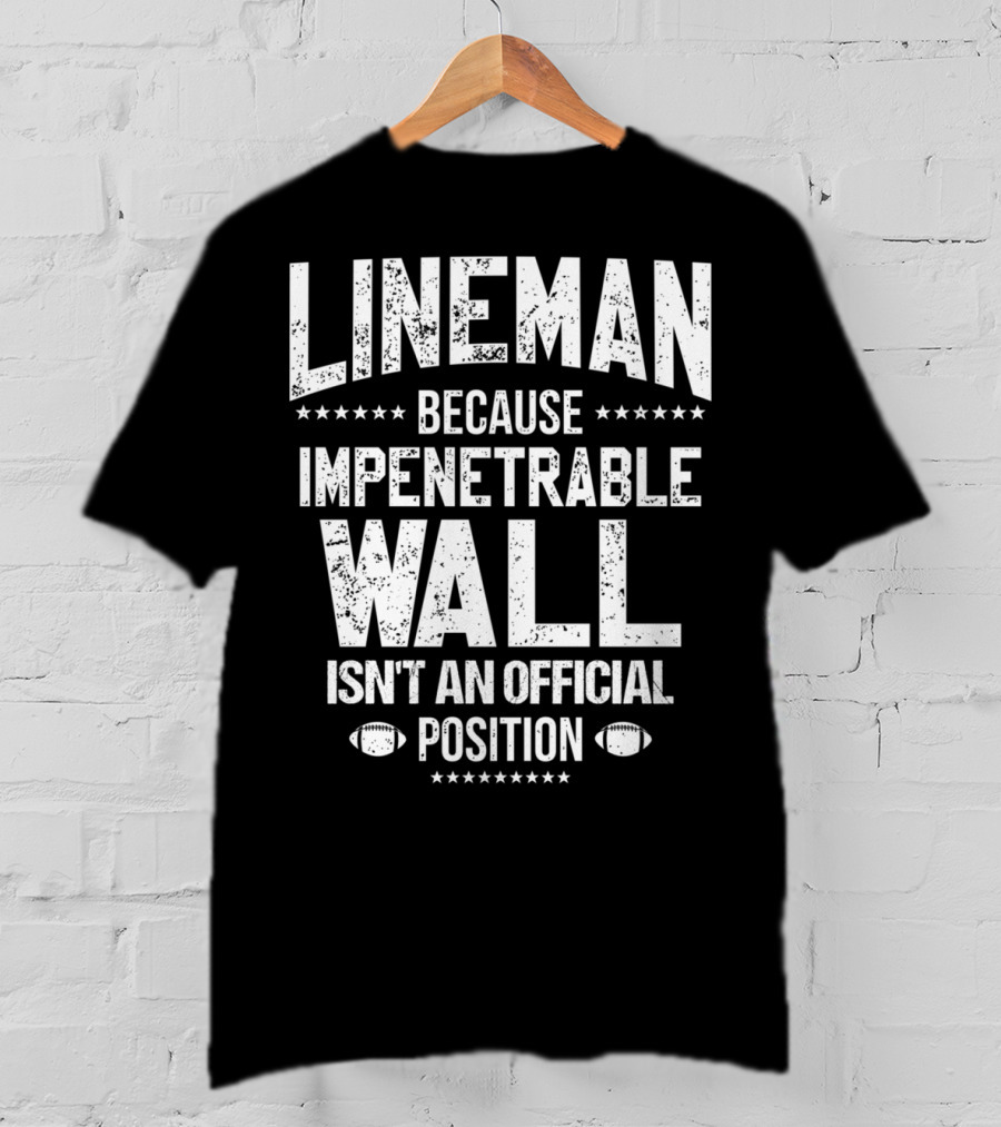 Lineman Because Impenetrable Wall Isn't An Official Position Football Fan T-Shirt