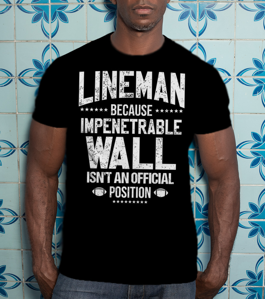 Lineman Because Impenetrable Wall Isn't An Official Position Football Fan T-Shirt