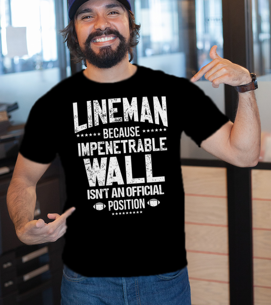 Lineman Because Impenetrable Wall Isn't An Official Position Football Fan T-Shirt