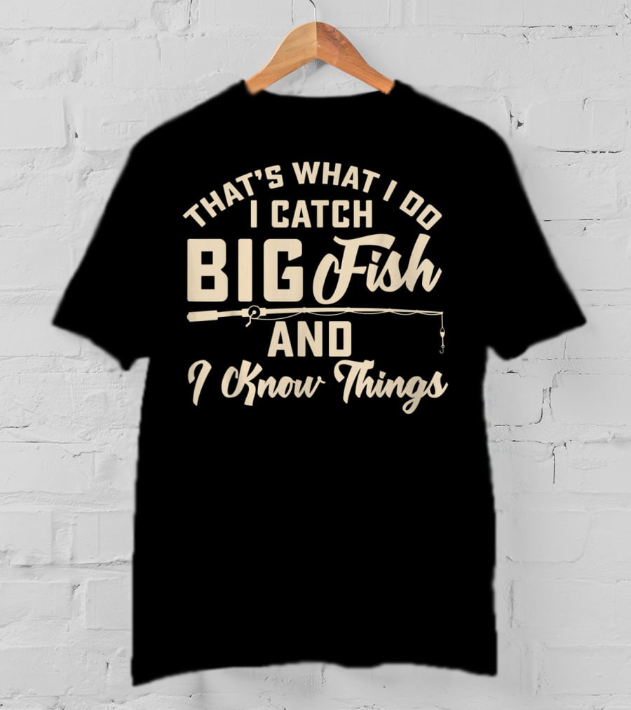 That's What I Do I Catch Big Fish And I Know Things Mens T-Shirt