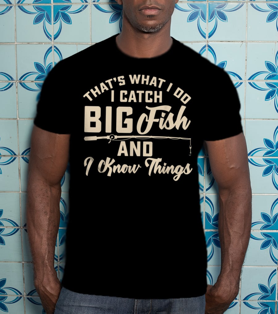 That's What I Do I Catch Big Fish And I Know Things Mens T-Shirt
