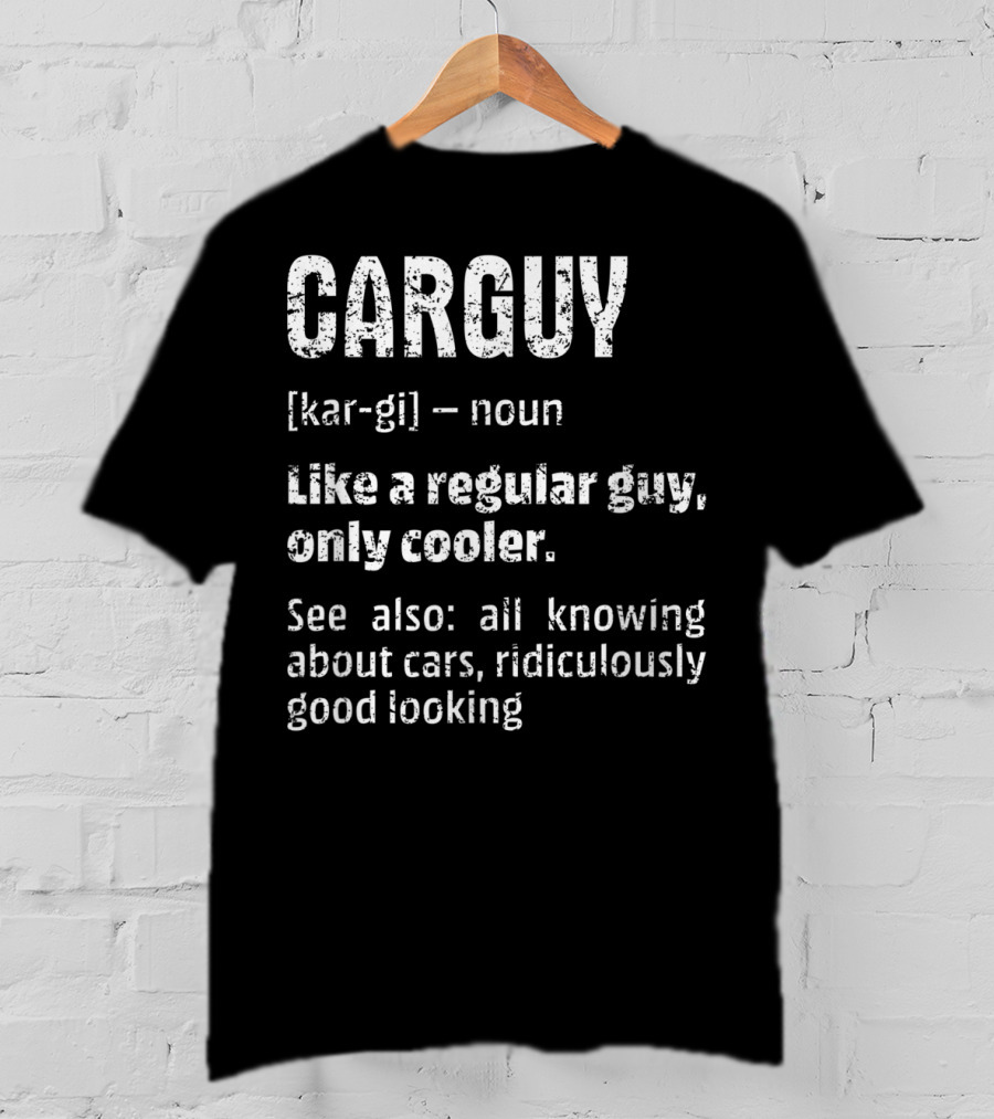 Mens Car Guy Definition Like A Regular Guy Only Cooler All Knowing About Cars Ridiculously Good Looking T-Shirt