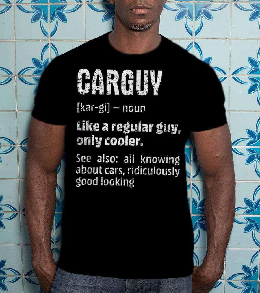 Mens Car Guy Definition Like A Regular Guy Only Cooler All Knowing About Cars Ridiculously Good Looking T-Shirt