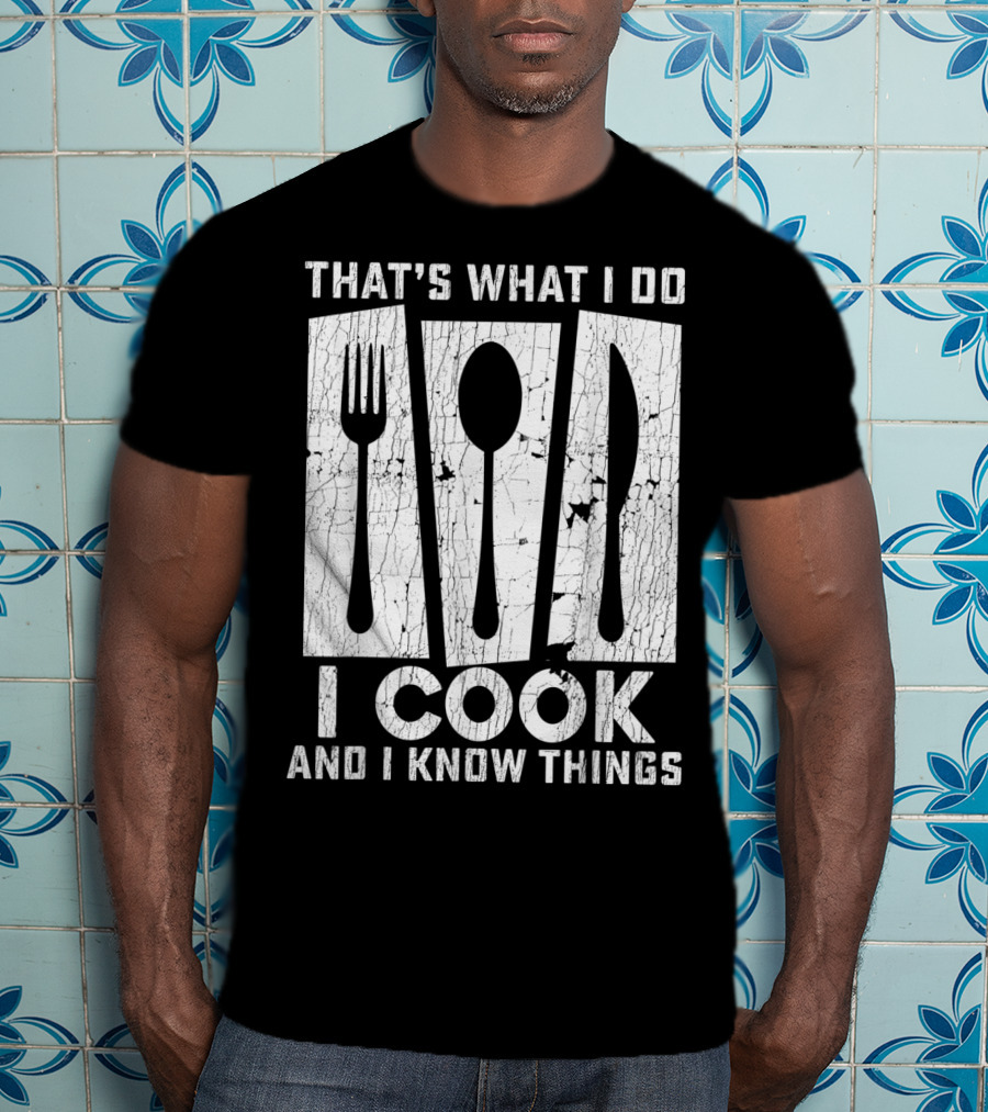 That's What I Do I Cook And I Know Things Fork Spoon Knife T-Shirt