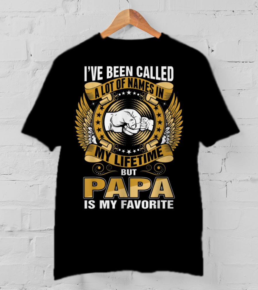I’ve Been Called A Lot Of Names In My Lifetime But Papa Is My Favorite T-Shirt