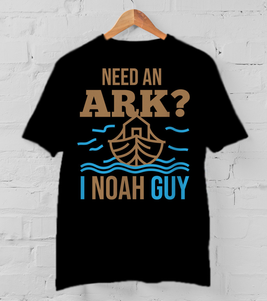 Need An Ark I Noah Guy Christian Flood Noah's Puns And Boat T-Shirt