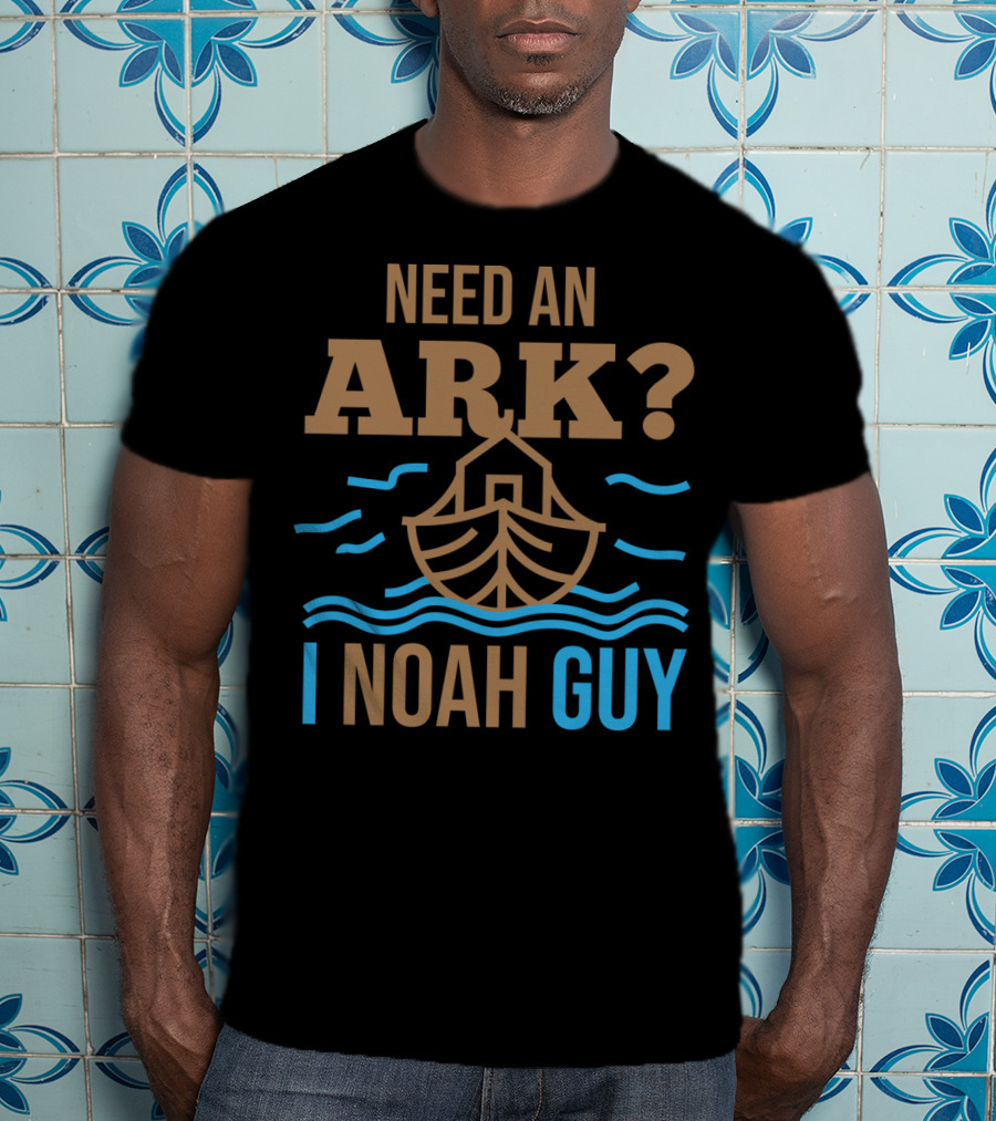 Need An Ark I Noah Guy Christian Flood Noah's Puns And Boat T-Shirt