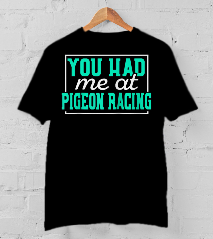 You Had Me At Pigeon Racing T-Shirt