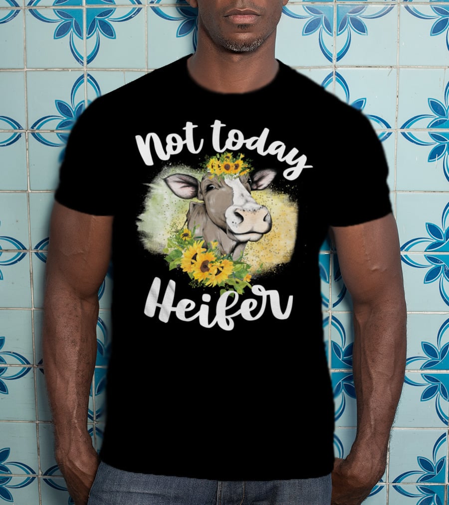 Not Today Heifer Sunflower Cow Cattle Farmer T-Shirt