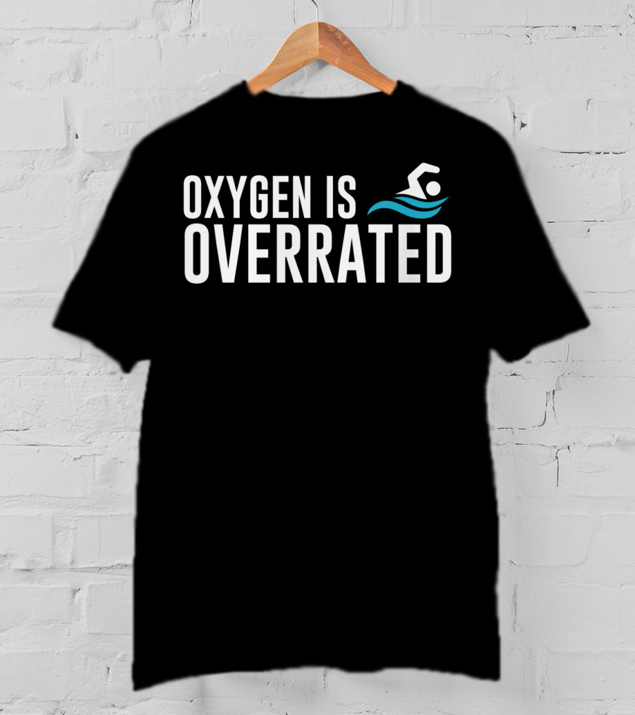 Oxygen Is Overrated Fun Swimmer Swimming Iconic Water Sport T-Shirt
