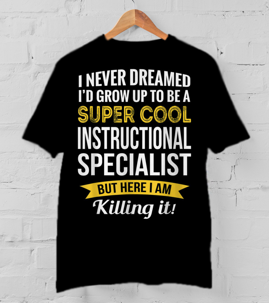 I Never Dreamed I'd Grow Up To Be A Super Cool Instructional Specialist But Here I Am Killing It T-Shirt
