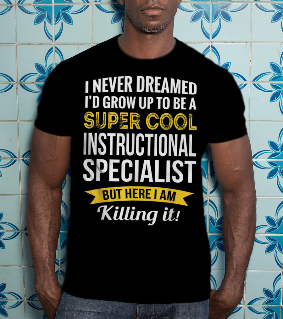 I Never Dreamed I'd Grow Up To Be A Super Cool Instructional Specialist But Here I Am Killing It T-Shirt