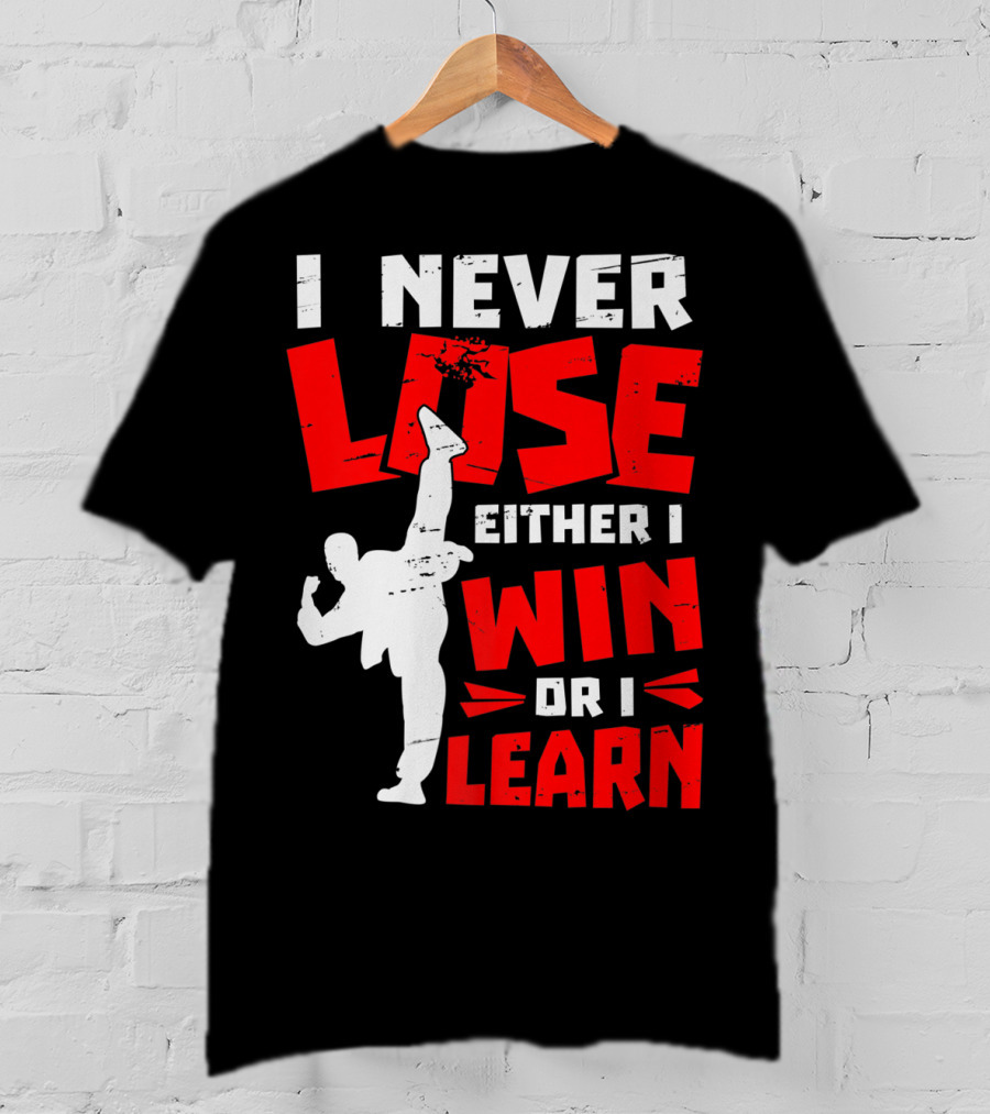I Never Lose Either I Win Or I Learn Taekwondo High Kick Martial Arts T-Shirt