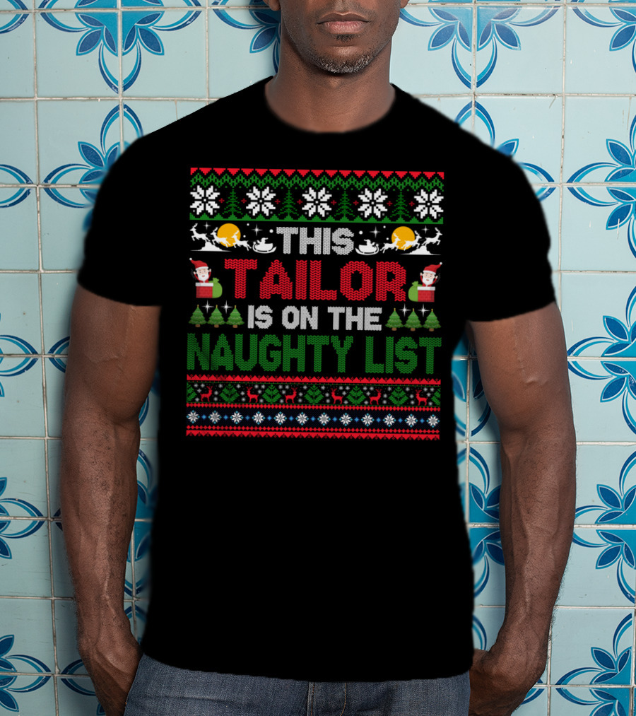 This Tailor Is On The Naughty List Christmas Sweater Style With Santa And Reindeer T-Shirt