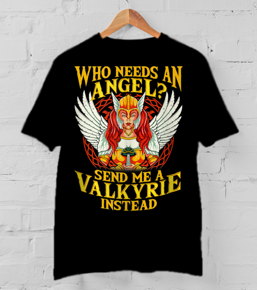 Who Needs An Angel Send Me A Valkyrie Instead T-Shirt
