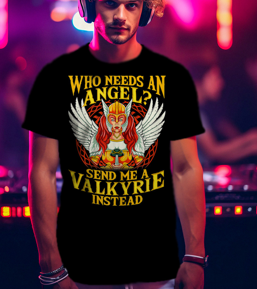Who Needs An Angel Send Me A Valkyrie Instead T-Shirt