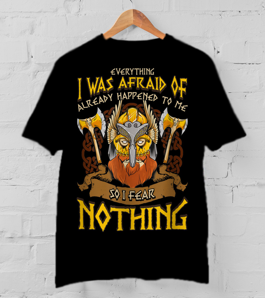 Everything I Was Afraid Of Already Happened To Me So I Fear Nothing Viking Warrior Helmet Axes T-Shirt