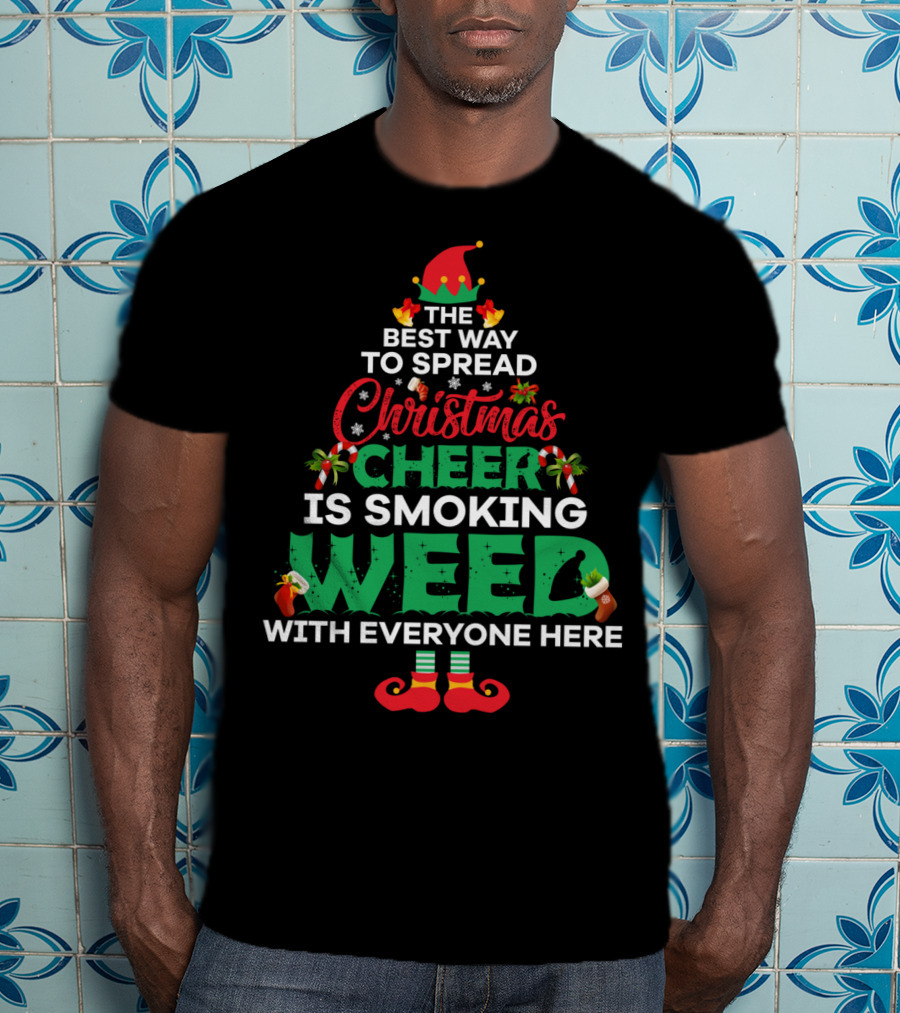 The Best Way To Spread Christmas Cheer Is Smoking Weed With Everyone Here T-Shirt