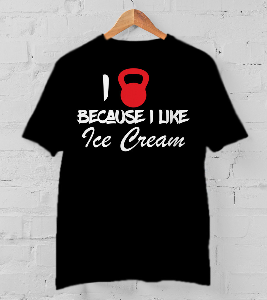 I Kettlebell Because I Like Ice Cream T-Shirt