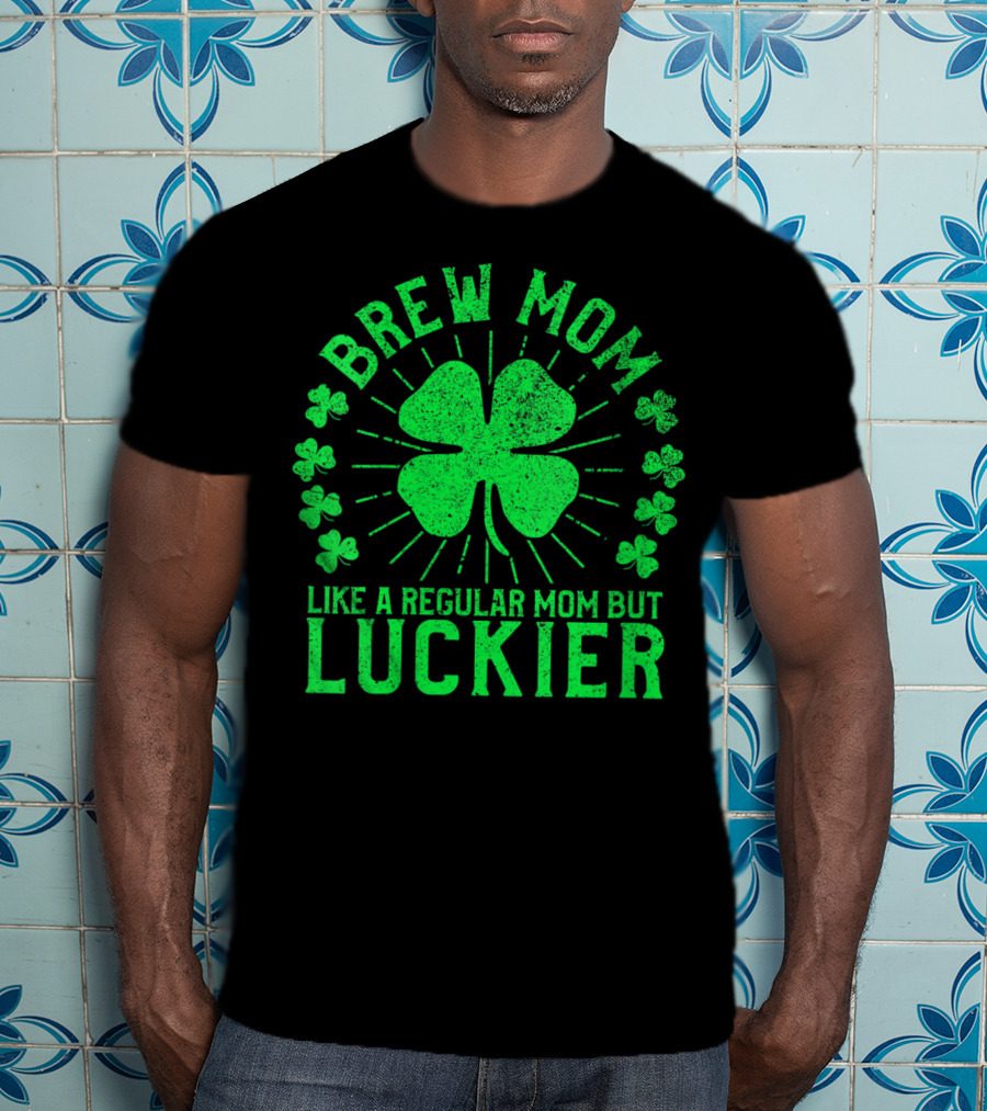 Brew Mom Like A Regular Mom But Luckier Funny St Patrick's Day Beer T-Shirt