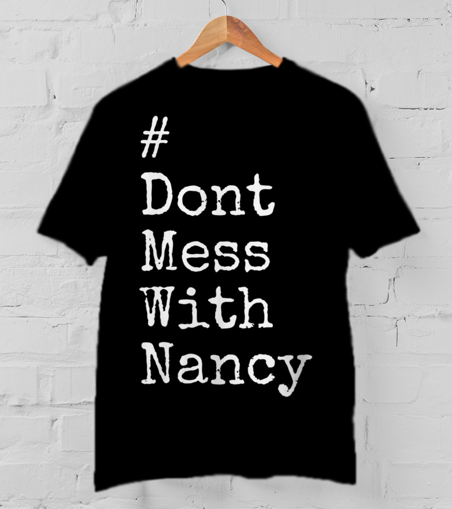 Don't Mess With Nancy Pelosi Text Style Hashtag T-Shirt