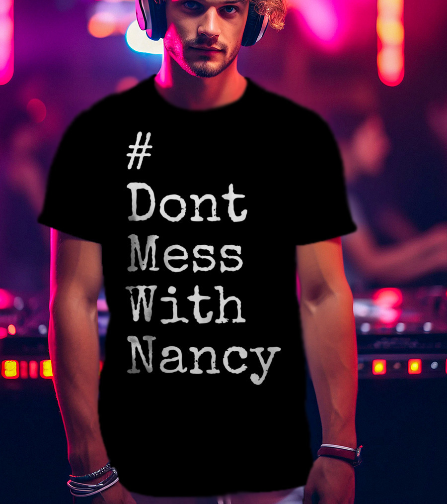 Don't Mess With Nancy Pelosi Text Style Hashtag T-Shirt