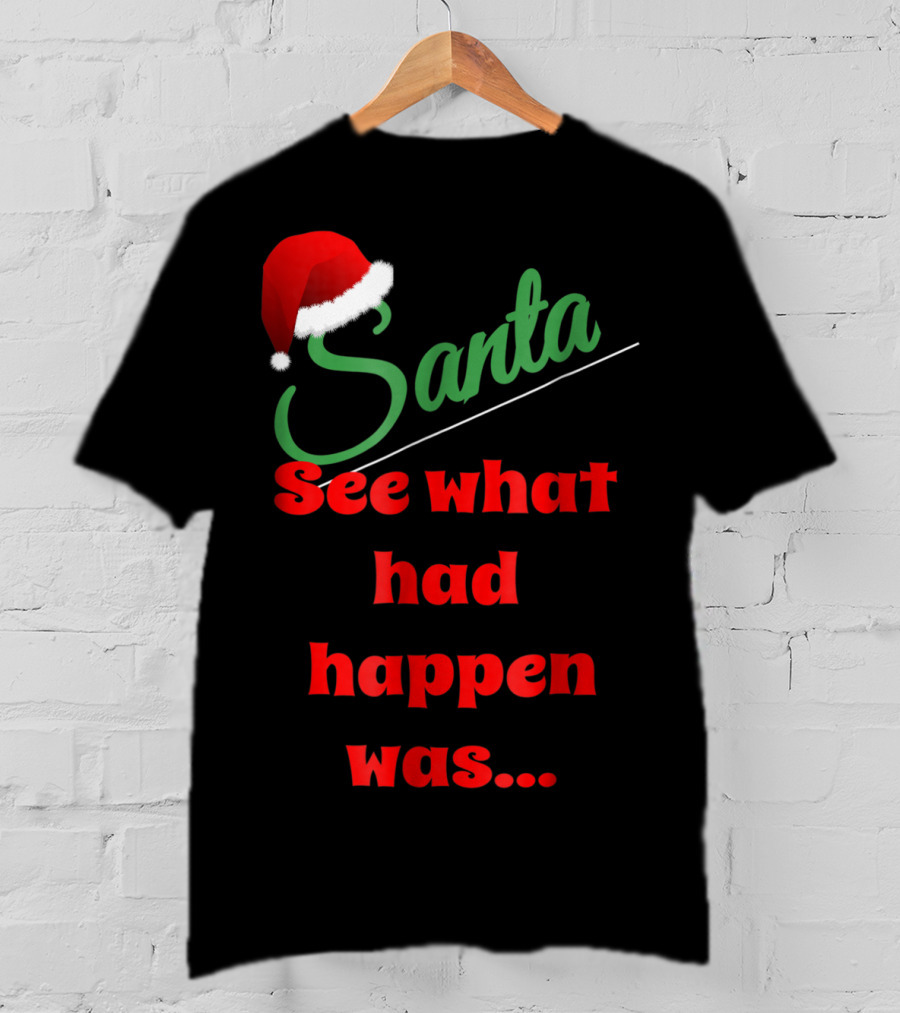 Santa Hat See What Had Happen Was.. T-Shirt