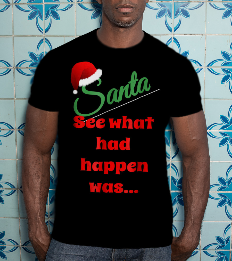 Santa Hat See What Had Happen Was.. T-Shirt