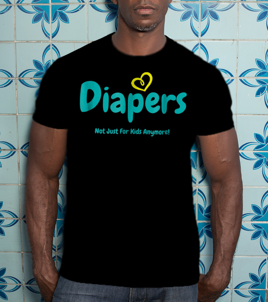 Diapers Not Just For Kids Anymore With Heart T-Shirt
