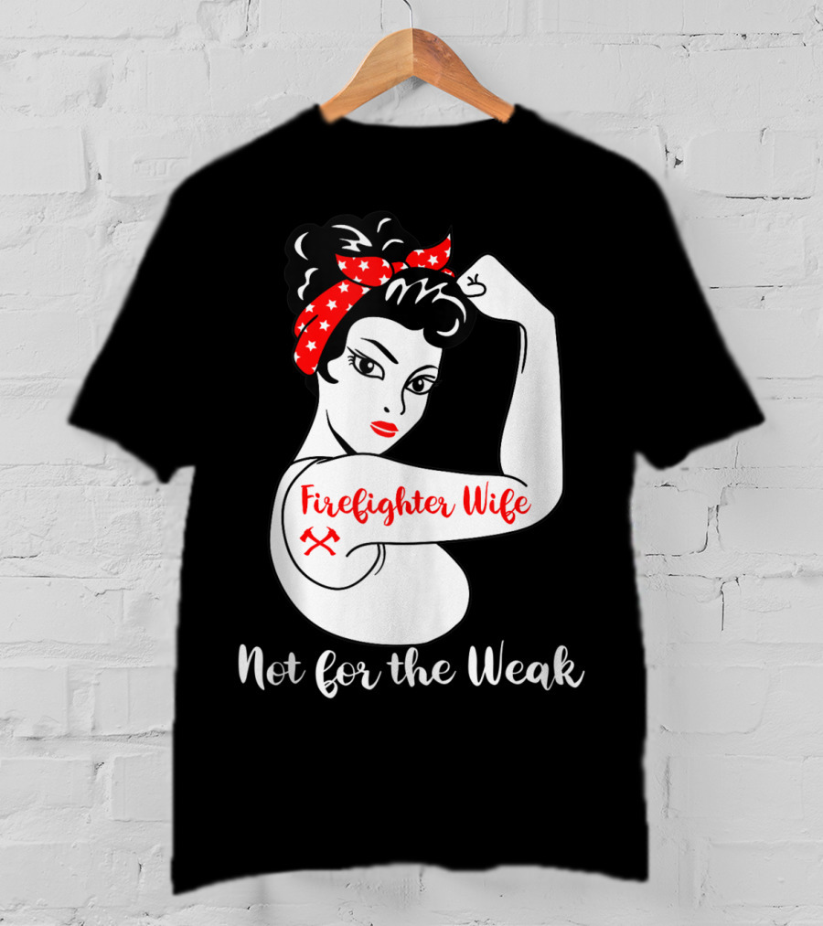 Firefighter Wife Not For The Weak Rosie The Riveter Style With Red Bandana And Axes T-Shirt