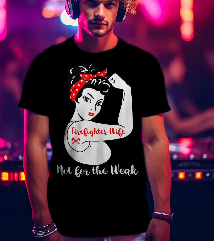 Firefighter Wife Not For The Weak Rosie The Riveter Style With Red Bandana And Axes T-Shirt