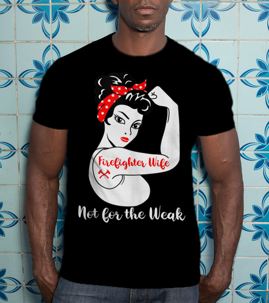 Firefighter Wife Not For The Weak Rosie The Riveter Style With Red Bandana And Axes T-Shirt