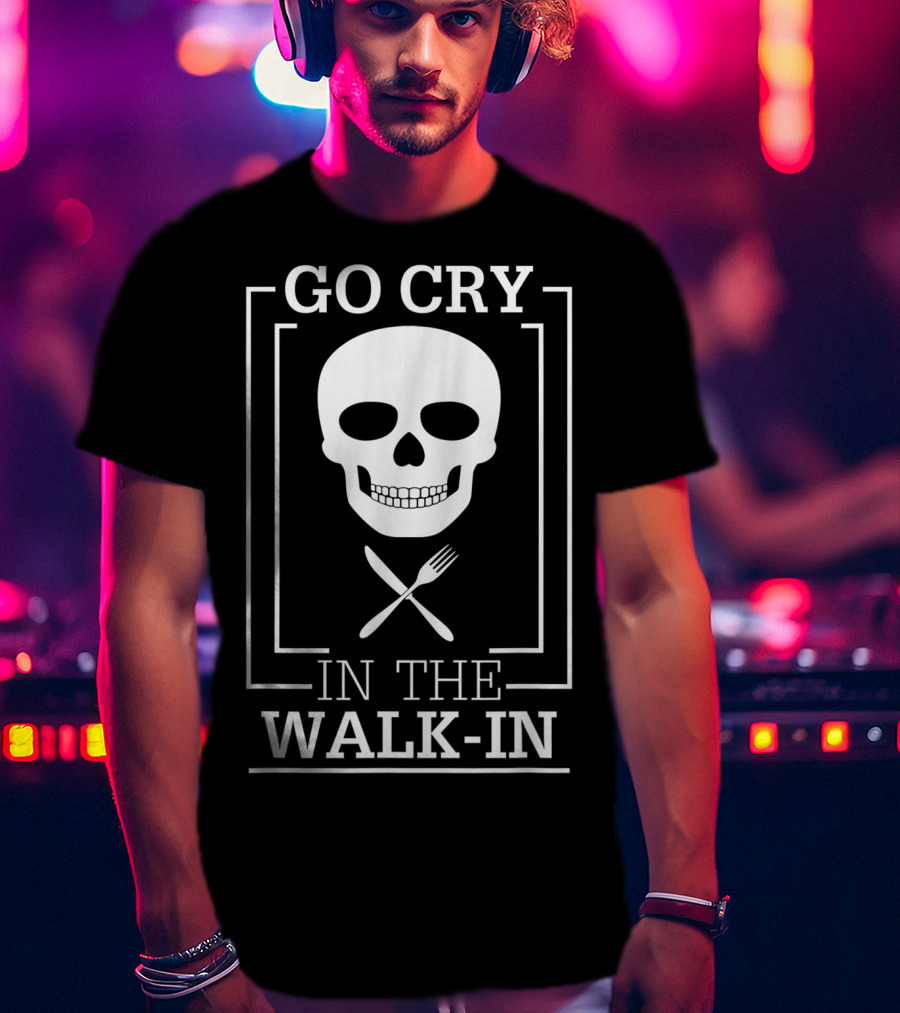 GO CRY IN THE WALK-IN Skull With Crossed Fork And Knife T-Shirt