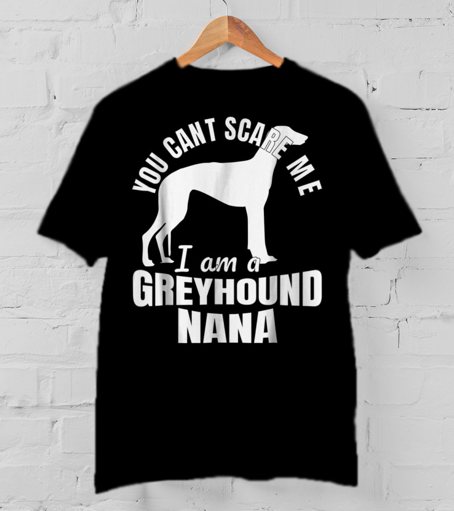 You Can't Scare ME I Am A Greyhound Nana Dog Lover Funny Admirer T-Shirt