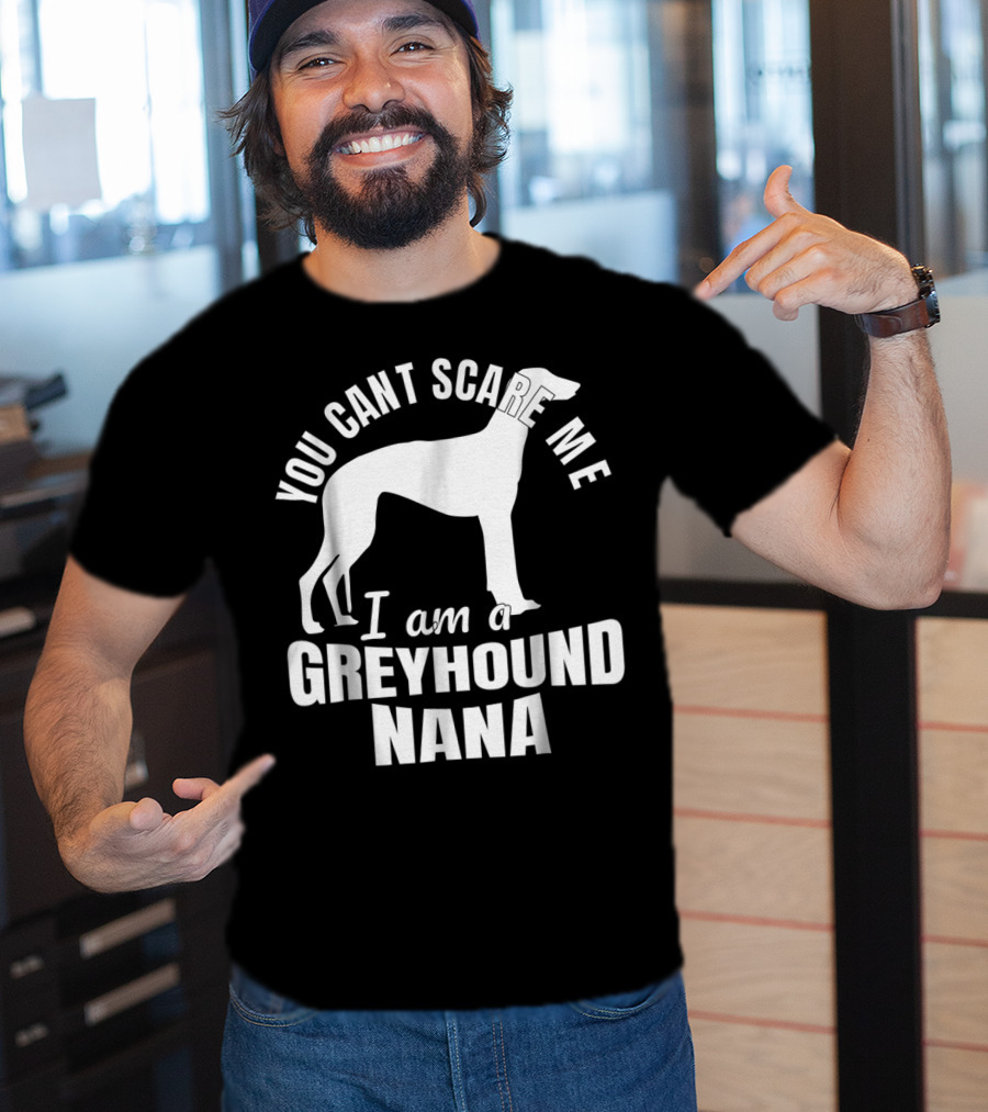 You Can't Scare ME I Am A Greyhound Nana Dog Lover Funny Admirer T-Shirt