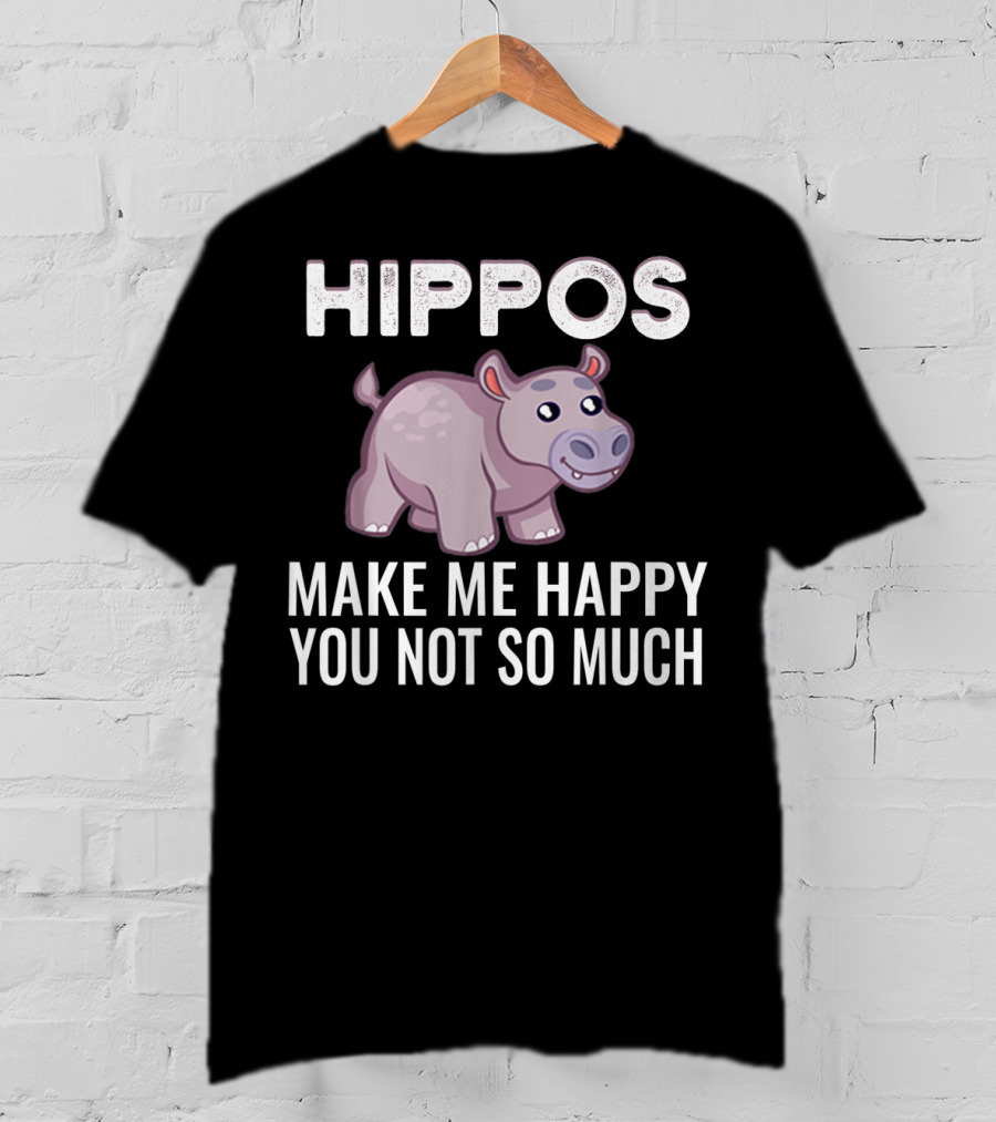 HIPPOS Make Me Happy You Not So Much T-Shirt