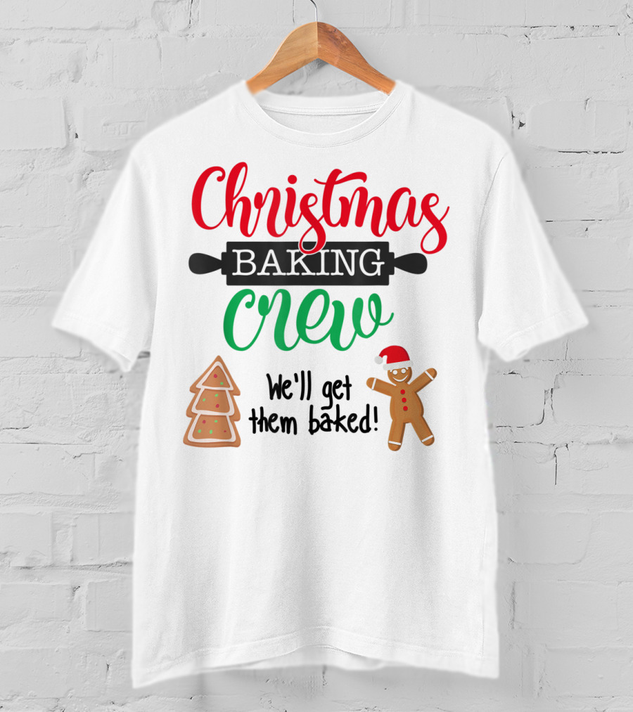 Christmas Baking Crew We'll Get Them Baked Gingerbread And Tree Cookies T-Shirt