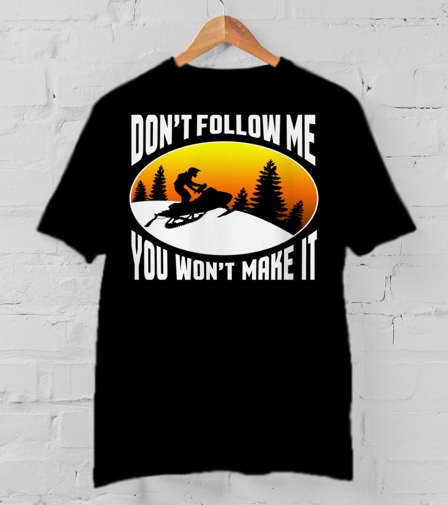 Don't Follow Me You Won't Make It Snowmobile Silhouette Sunset Forest Scene T-Shirt