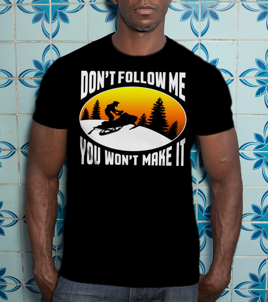 Don't Follow Me You Won't Make It Snowmobile Silhouette Sunset Forest Scene T-Shirt
