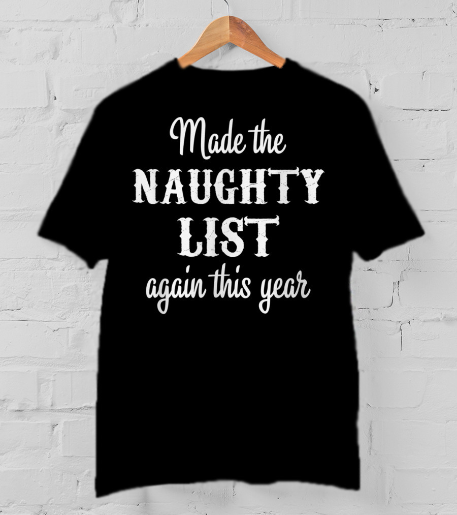 Made The Naughty List Again This Year Funny Christmas T-Shirt