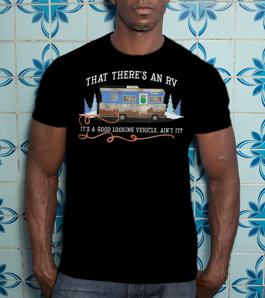 That There's An RV It's A Good Looking Vehicle Ain't It Christmas Vacation Movie T-Shirt
